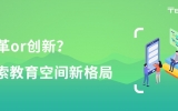 改革or創(chuàng)新？探索教育空間新格局！